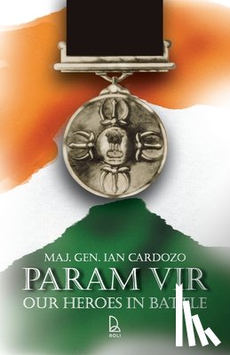 Cardozo, Maj Gen Ian - Param Vir: Our Heroes In Battle