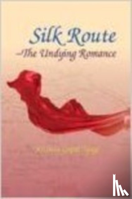 Tyagi, Krishan Gopal - Silk Route: The Undying Romance