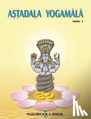 S., Iyengar B. K. - Astadala Yogamala Vol.4 the Collected Works of B.K.S Iyengar