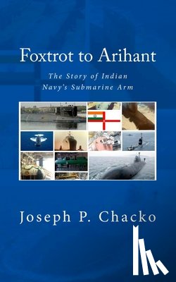 N. (Retd), Sushil K. - Foxtrot to Arihant: The Story of Indian Navy's Submarine Arm