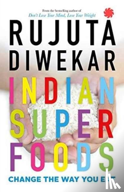 Diwekar, Rujuta - Indian Superfoods: Change the Way You Eat