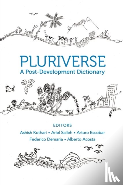 Kothari, Ashish, Salleh, Ariel, Escobar, Arturo - Pluriverse – A Post–Development Dictionary