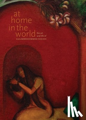 Sambrani, Chaitanya - At Home in the World – The Art and Life of Gulammohammed Sheikh