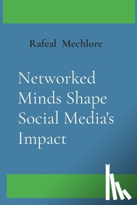 Mechlore, Rafeal - Networked Minds Shape Social Media's Impact