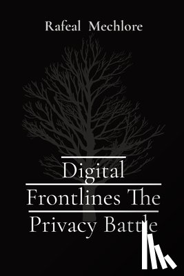 Mechlore, Rafeal - Digital Frontlines The Privacy Battle