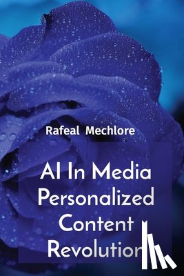 Mechlore, Rafeal - AI In Media Personalized Content Revolution