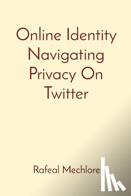 Mechlore, Rafeal - Online Identity Navigating Privacy On Twitter