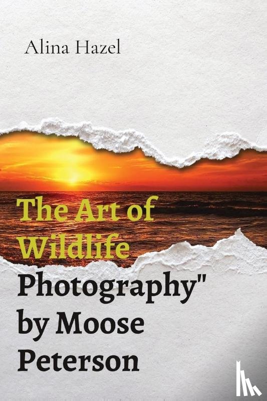 Hazel, Alina - The Art of Wildlife Photography" by Moose Peterson