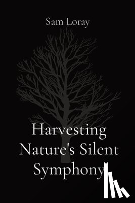 Loray, Sam - Harvesting Nature's Silent Symphony