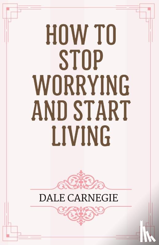 Carnegie, Dale - How to Stop Worrying and Start Living