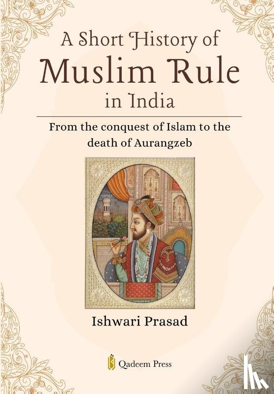 Prasad, Ishwari - A Short History of Muslim Rule in India