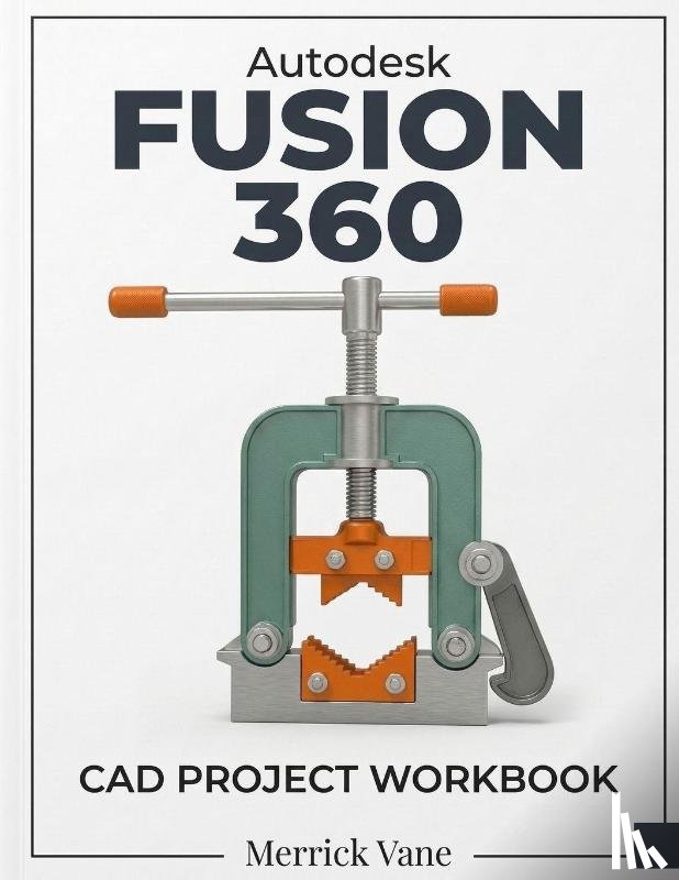 Vane, Merrick - Autodesk Fusion 360 CAD Project Workbook