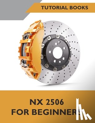 Tutorial Books - NX 2506 For Beginners (COLORED): A Step-by-Step Guide to Learning NX
