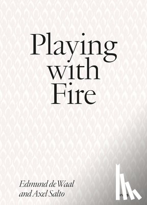 Salto, Axel - Playing with Fire: Edmund de Waal and Axel Salto