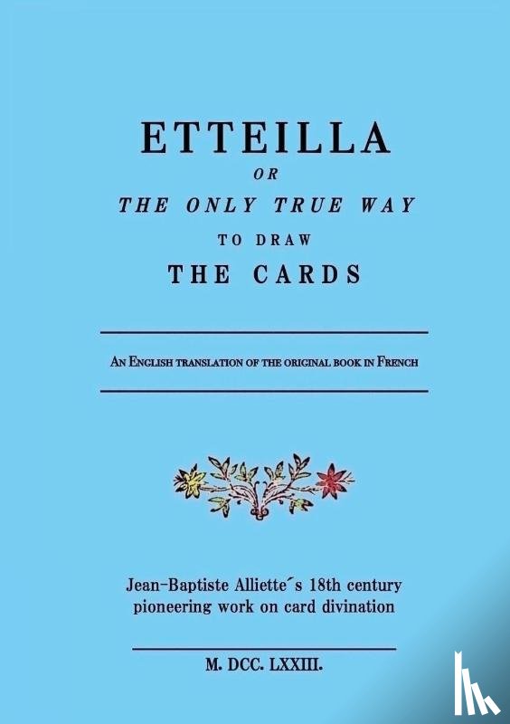 Alliette, Jean-Baptiste - Etteilla, or the only true way to draw the cards