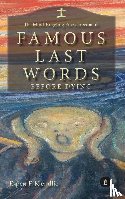 Kjendlie, Espen - THE MIND-BOGGLING ENCYCLOPEDIA OF FAMOUS LAST WORDS BEFORE DYING