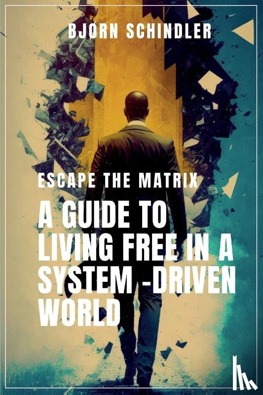 Schindler, Bjørn - A Guide to Living Free in a System-Driven World