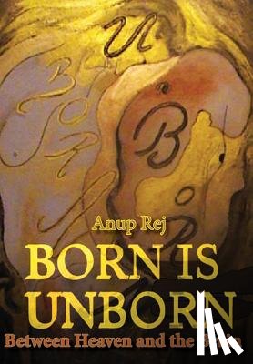 Rej, Anup - Born Is Unborn Between Heaven and the Brain