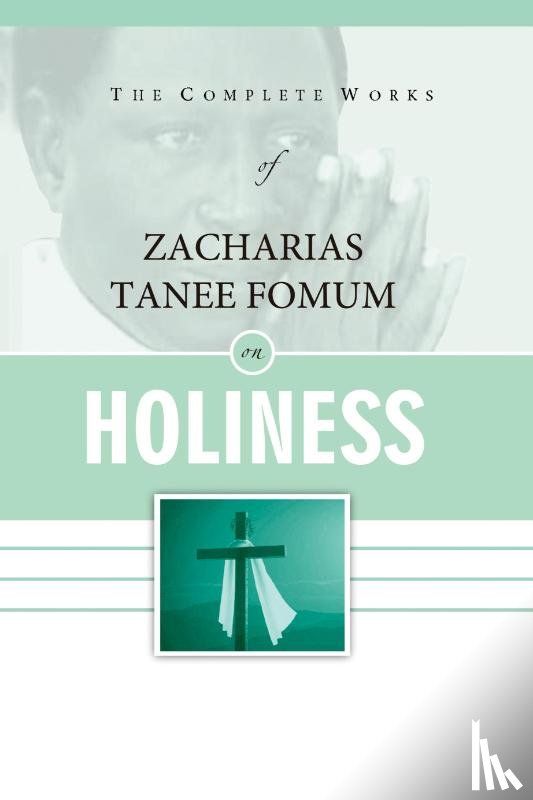 Fomum, Zacharias Tanee - The Complete Works of Zacharias Tanee Fomum on Holiness