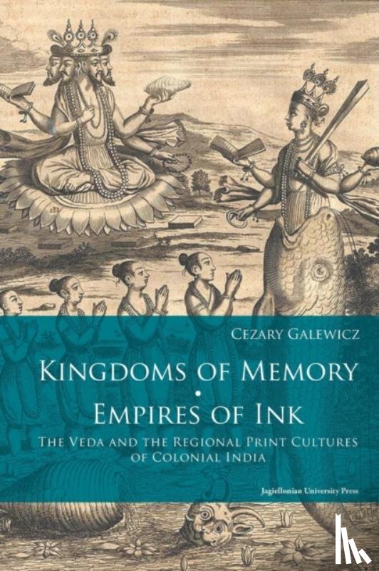 Galewicz, Cezary - Kingdoms of Memory, Empires of Ink – The Veda and the Regional Print Cultures of Colonial India