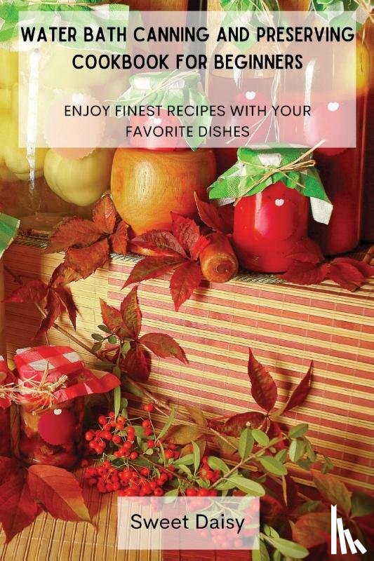 Sweet Daisy - Water Bath Canning and Preserving Cookbook for Beginners