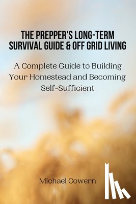 Michael Cowern - The Prepper's Long-Term Survival Guide and Off Grid Living