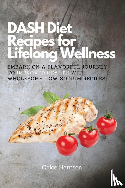 Chloe Harrison - DASH Diet Recipes for Lifelong Wellness