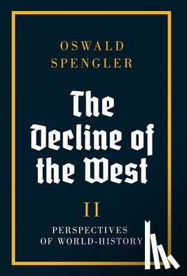 Spengler, Oswald - The Decline of the West: Perspectives of World-History