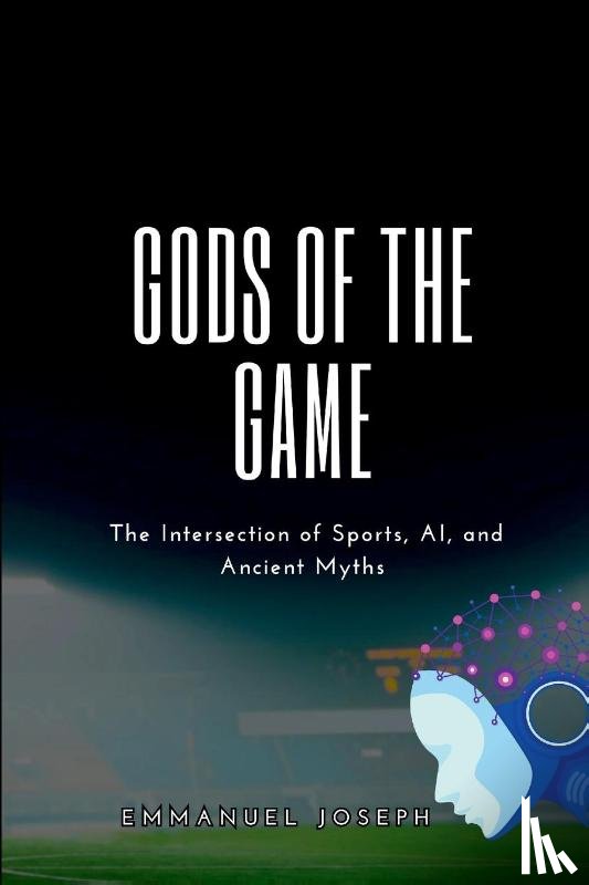 Joseph, Emmanuel - Gods of the Game, The Intersection of Sports, AI, and Ancient Myths