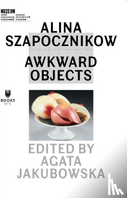 Jakubowska, Agata - Alina Szapocznikow – Awkward Objects