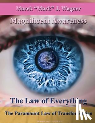 Wagner, Mark J. - The Law of Everything. The Paramount Law of Transformation.: Magnificent Awareness. Space Program Since 1452 ... .