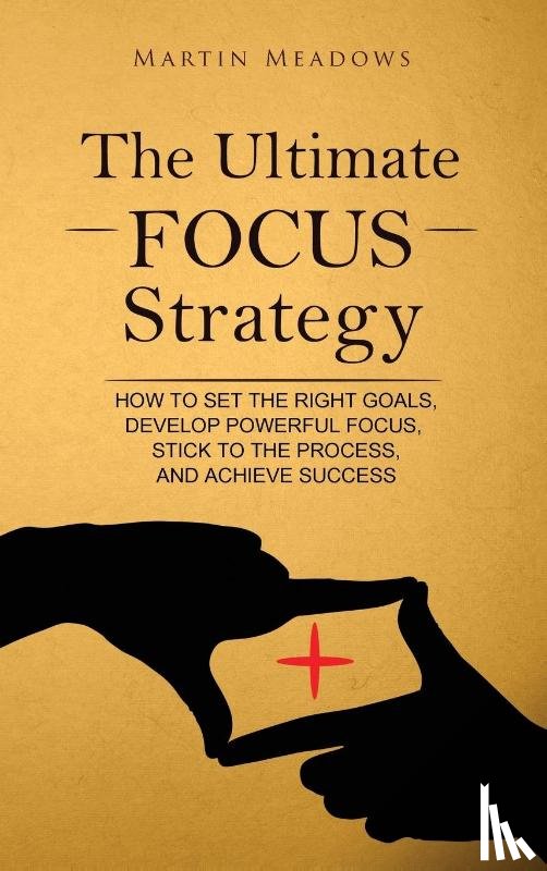 Meadows, Martin - The Ultimate Focus Strategy