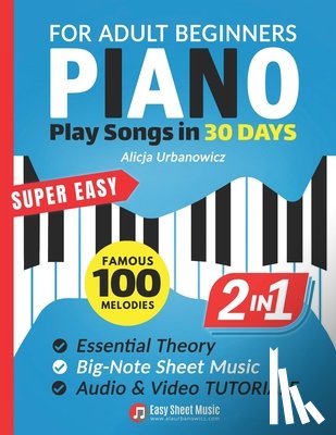Urbanowicz, Alicja - Super Easy Piano for Adult Beginners - Play Songs in 30 Days: Master Your Favorite Tunes Quickly with Big-Note Sheet Music, Chords & Essential Theory