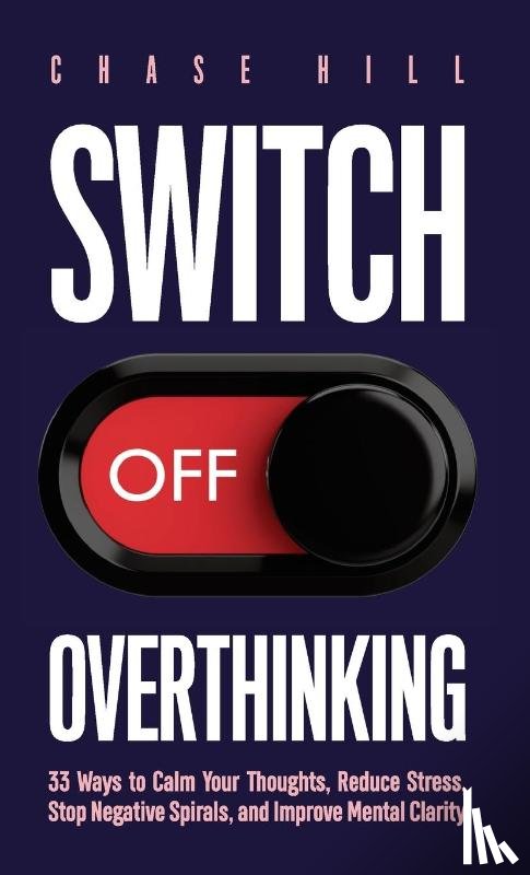 Hill, Chase - Switch Off Overthinking