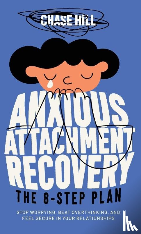 Hill, Chase - Anxious Attachment Recovery - The 8-Step Plan