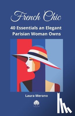 Merano, Laura - French Chic: 40 Essentials an Elegant Parisian Woman Owns. Fashion Book about How to Dress Your Best. Classic Elegance. Illustrated Fashion Books.