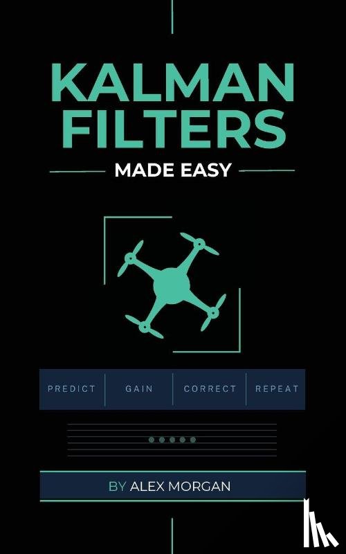 Morgan, Alex - Kalman Filters Made Easy