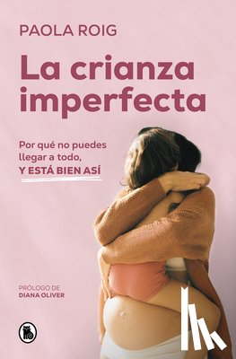Roig, Paola - La Crianza Imperfecta: Por Qué No Puedes Llegar a Todo, Y Está Bien Así / The Unperfect Upbringing. Why You Cannot Achieve Everything and That Is Alri