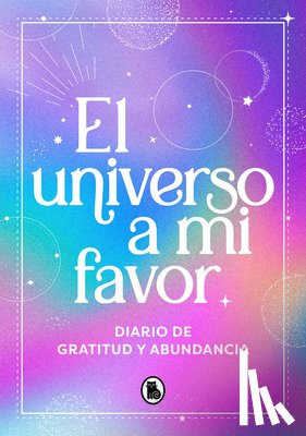 Varios Autores - El Universo a Mi Favor: Diario de Gratitud Y Abundancia / The Universe in My Favor. Journal of Gratitude and Abundance.