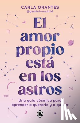 Orantes, Carla - El Amor Propio Está En Los Astros: Una Guía Cósmica Para Aprender a Quererte Y a Querer / Self-Love Is in the Stars