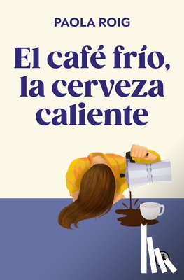 Roig, Paola - El Café Frío, La Cerveza Caliente / Cold Coffee, Warm Beer