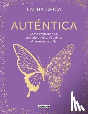 Chica, Laura - Auténtica: Cómo Empezar a Ser Verdaderamente Tú Y Darte El Permiso de Brillar / Authentic