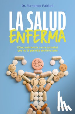 Fabiani, Fernando - La Salud Enferma. Cómo Sobrevivir a Una Sociedad Que No Te Permite Sentirte Sano / In Sickness While in Health