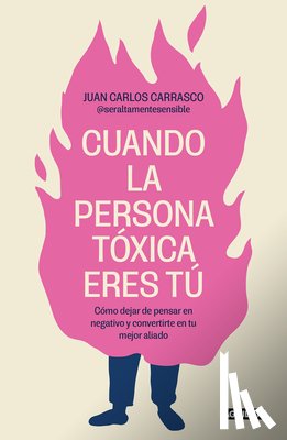 Carrasco, Juan Carlos - Cuando La Persona Tóxica Eres Tú Cómo Dejar de Pensar En Negativo Y Convertirte En Tu Mejor Aliado / When You Are the Toxic One
