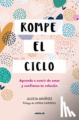 Muñoz, Alicia - Rompe El Ciclo: Aprende a Nutrir de Amor Y Confianza Tu Relación / Stop Overthinking Your Relationship
