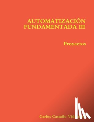 Castano Vidriales, Carlos - AUTOMATIZACION FUNDAMENTADA III.- Proyectos