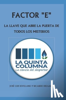 Delgado Martín, Ricardo - Factor E: LA LLAVE QUE ABRE LA PUERTA DE TODOS LOS MISTERIOS: Descubre LA QUINTA COLUMNA, una odisea de la Humanidad