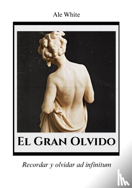 White, Ale - El Gran Olvido.Recordar y olvidar ad infinitum