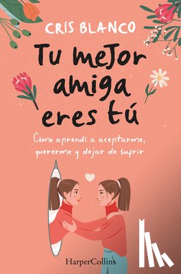 Blanco, Cris - Tu Mejor Amiga Eres Tú (Your Best Friend Is You - Spanish Edition): Cómo Aprendí a Aceptarme, Quererme Y Dejar de Sufrir (How I Learned to Accept Myse