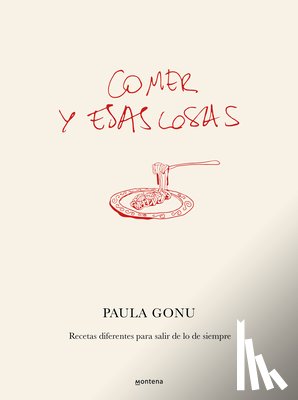 Gonu, Paula - Comer Y Esas Cosas. Recetas Diferentes Para Salir de Lo de Siempre / Eating and Other Things: Easy and Fun Recipes for Everyday Life